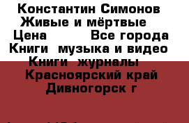 Константин Симонов “Живые и мёртвые“ › Цена ­ 100 - Все города Книги, музыка и видео » Книги, журналы   . Красноярский край,Дивногорск г.